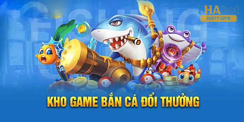 Kho game bắn cá đổi thưởng phong phú